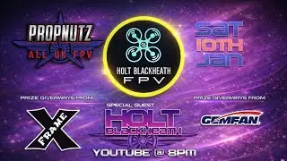 PropNutZ - UK FPV - Live Stream w Special Guest Holt Blackheath