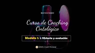 M&oacute;dulo 1: 1. Historia y evoluci&oacute;n del Coaching Ontol&oacute;gico