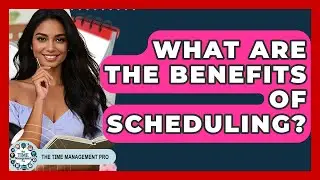 What Are The Benefits Of Scheduling? - The Time Management Pro