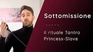 SOTTOMISSIONE: Il Rituale Tantra Princess-Slave