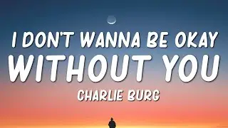 Charlie Burg - I Don't Wanna Be Okay Without You (Lyrics)