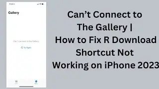 Can't Connect to the Gallery How to fix R Download Shortcut Not Working On iPhone 2023