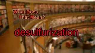 What does desulfurization mean?