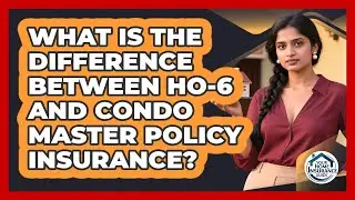 What Is The Difference Between HO-6 And Condo Master Policy Insurance? - Your Home Insurance Guide