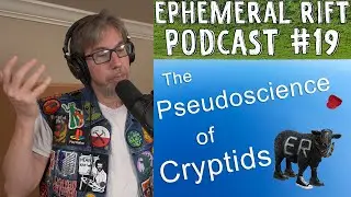 The Pseudoscience of Cryptozoology & Cryptids) | Ephemeral Rift Podcast #19
