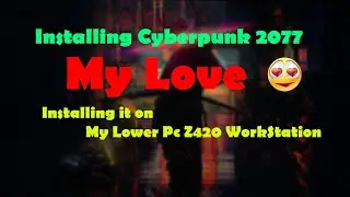 Installing Cyberpunk 2077 First Time on My Lower Pc Z420 Work Station
