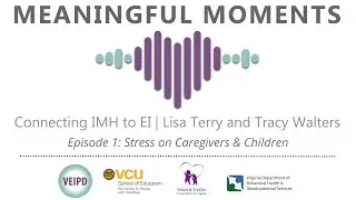 Meaningful Moments - Episode 1- Stress on Caregivers and Children - 06/23/23