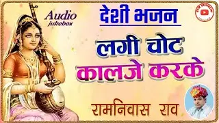 देसी भजन || लगी चोट कालजे करके || गायक रामनिवास राव || Desi Bhajan || Ramnivas Rao Hits Bhajan ||