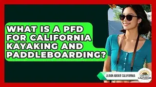 What Is A PFD For California Kayaking And Paddleboarding? - Learn About California