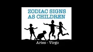 The Zodiac Signs as Children (Pt. 1: Aries-Virgo)