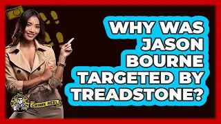 Why Was Jason Bourne Targeted By Treadstone?