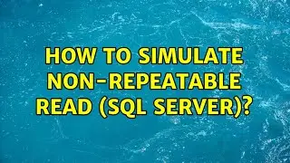 How to simulate non-repeatable read (SQL Server)? (5 Solutions!!)