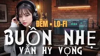 Đêm Lofi • Học tập & Ngủ ngon • Nhạc Lofi Chill Nhẹ Nhàng 2025 | Buồn Nhẹ, Vẫn Hy Vọng