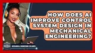 How Does AI Improve Control System Design In Mechanical Engineering?