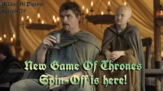 New Game Of Thrones Spin-Off is here! | Yelling At Pigeons #79