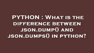 PYTHON : What is the difference between json.dump() and json.dumps() in python?
