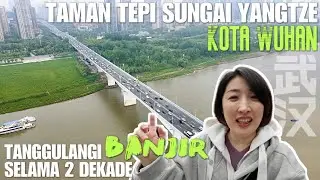TAMAN TEPI SUNGAI YANGTZE KOTA WUHAN 🇨🇳| UPAYA TANGGULANGI BANJIR