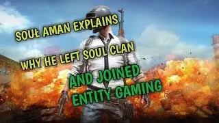 SOUŁ AMAN explains why he left SOUŁ CLAN and join ENTITY CLAN