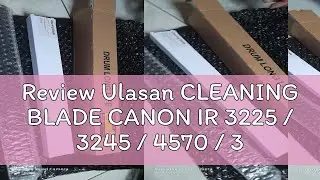 Review Ulasan CLEANING BLADE CANON IR 3225 / 3245 / 4570 / 3045 / 3300