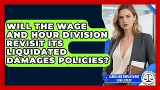 Will the Wage and Hour Division Revisit Its Liquidated Damages Policies?