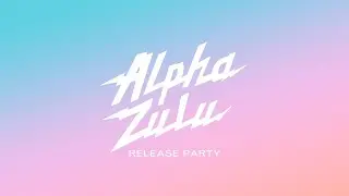 Alpha Zulu Release Party