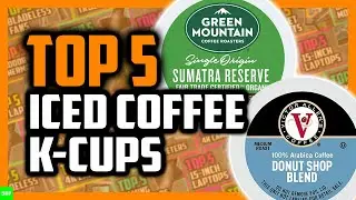 Top 5 Best K Cups For Iced Coffee