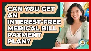 Can You Get an Interest-Free Medical Bill Payment Plan?