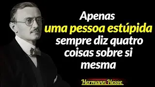 Hermann Hesse;Apenas uma pessoa est&uacute;pida sempre diz quatro coisas sobre si mesma.&rdquo;