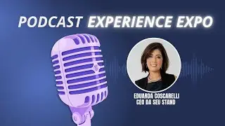 Podcast Experience Expo - Eduarda Coscarelli