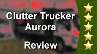 Junk Hauling Aurora - Clutter Trucker Aurora - Terrific 5-Star Review