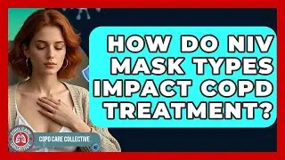 How Do NIV Mask Types Impact COPD Treatment? - COPD Care Collective