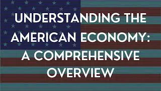 Understanding the American Economy: A Comprehensive Overview