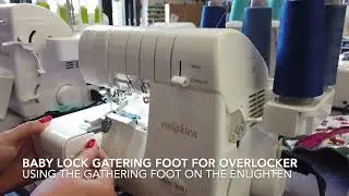 How To Use Baby Lock Gathering Foot for Overlocker