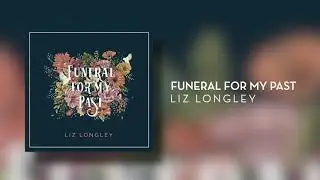 Liz Longley - Funeral For My Past - ALBUM AUDIO