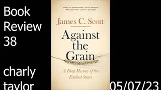 Book Review 38 - Against The Grain by James C Scott