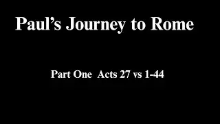 Paul's Journey to Rome - PART ONE   Acts 27 vs 1-44