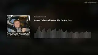 Slavery Today And Setting The Captive Free