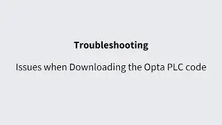 Arduino Opta :Troubleshooting tips when Downloading PLC code using Arduino PLC IDE software- Part 3