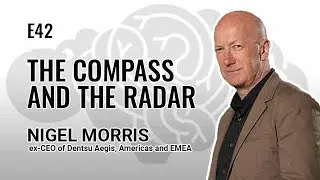E42: The Compass and the Radar with Nigel Morris, ex-CEO of Dentsu Aegis, Americas and EMEA