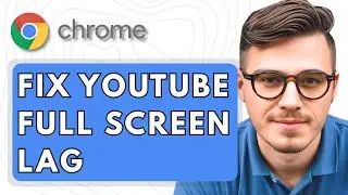 How To Fix YouTube Full Screen Lag In Google Chrome [2025 Guide]