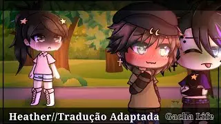 Heather//Tradução Adaptada//🏳‍🌈[Yuri]🏳‍🌈 (Readaptado)