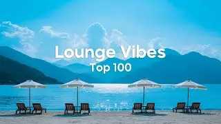 Lounge Vibes ☀️ Top 100 Chill Tracks for Poolside Relaxation