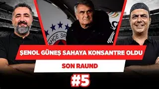 Şenol Güneş sahaya konsantre olunca sonuç alıyor | Serdar Ali Çelikler & Ali Ece | Son Raund #5