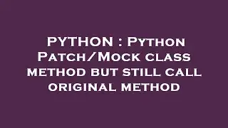 PYTHON : Python Patch/Mock class method but still call original method