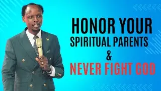 HONOR YOUR SPIRITUAL PARENTS AND NEVER FIGHT GOD