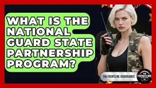 What Is The National Guard State Partnership Program? - The Frontline Guardians