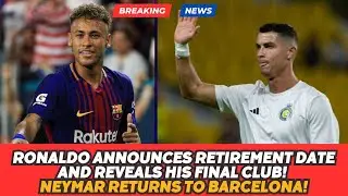 CRISTIANO RONALDO ANNOUNCES RETIREMENT DATE AND REVEALS HIS FINAL CLUB! NEYMAR RETURNS TO BARCELONA!