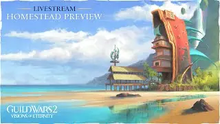 Homestead Developer Livestream | Guild Wars 2: Visions of Eternity