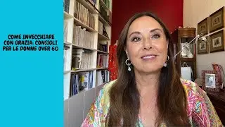 COME INVECCHIARE CON GRAZIA: CONSIGLI PER LE DONNE OVER 60