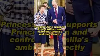 Princess Anne supports Prince William and confronts Camilla's ambition directly #princess #anne